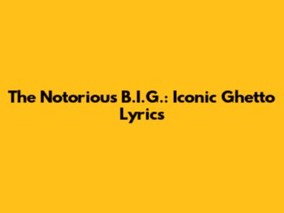 The Notorious B.I.G.: Iconic Ghetto Lyrics