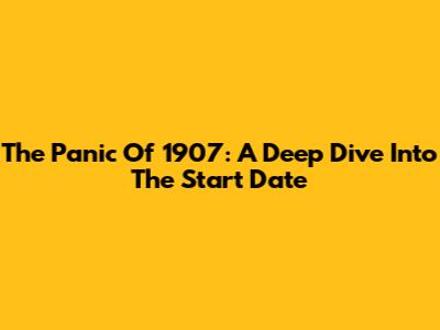 The Panic Of 1907: A Deep Dive Into The Start Date