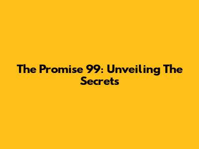 The Promise 99: Unveiling The Secrets