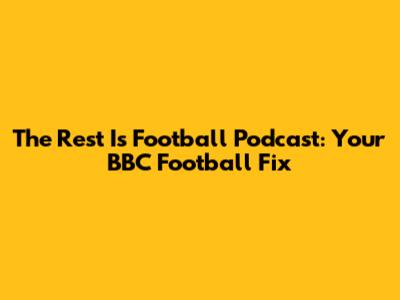 The Rest Is Football Podcast: Your BBC Football Fix