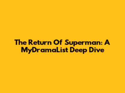The Return Of Superman: A MyDramaList Deep Dive