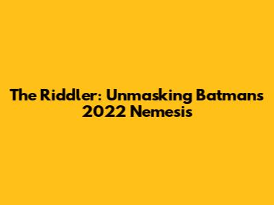 The Riddler: Unmasking Batman's 2022 Nemesis