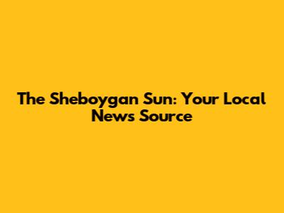 The Sheboygan Sun: Your Local News Source
