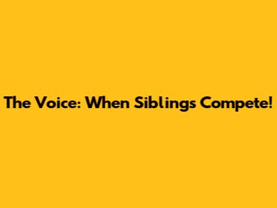 The Voice: When Siblings Compete!