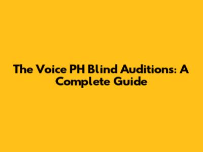 The Voice PH Blind Auditions: A Complete Guide