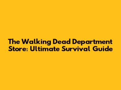 The Walking Dead Department Store: Ultimate Survival Guide