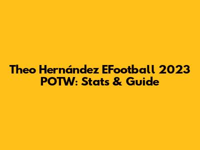 Theo Hernández EFootball 2023 POTW: Stats & Guide