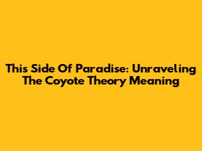 This Side Of Paradise: Unraveling The Coyote Theory Meaning
