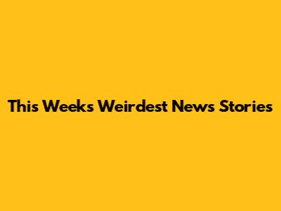 This Week's Weirdest News Stories