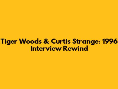 Tiger Woods & Curtis Strange: 1996 Interview Rewind