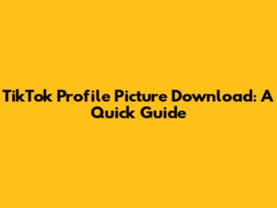 TikTok Profile Picture Download: A Quick Guide