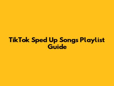TikTok Sped Up Songs Playlist Guide