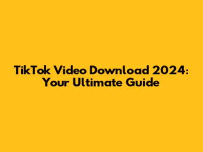 TikTok Video Download 2024: Your Ultimate Guide
