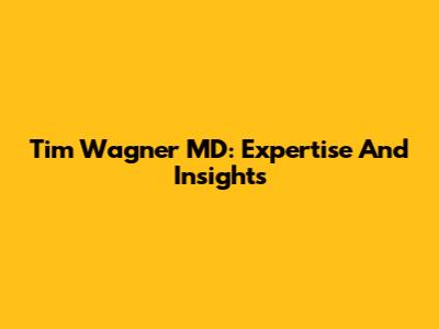 Tim Wagner MD: Expertise And Insights