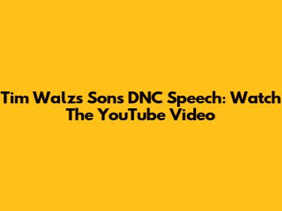 Tim Walz's Son's DNC Speech: Watch The YouTube Video