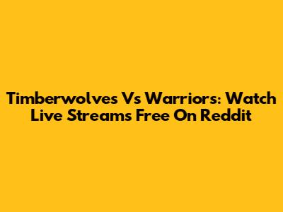 Timberwolves Vs Warriors: Watch Live Streams Free On Reddit