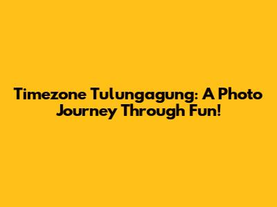 Timezone Tulungagung: A Photo Journey Through Fun!