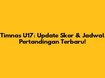 Timnas U17: Update Skor & Jadwal Pertandingan Terbaru!