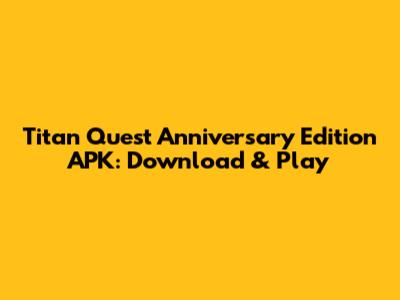 Titan Quest Anniversary Edition APK: Download & Play