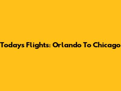 Today's Flights: Orlando To Chicago
