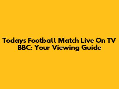 Today's Football Match Live On TV BBC: Your Viewing Guide