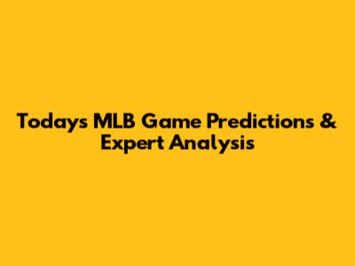 Today's MLB Game Predictions & Expert Analysis
