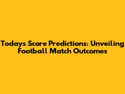 Today's Score Predictions: Unveiling Football Match Outcomes