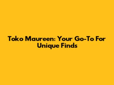 Toko Maureen: Your Go-To For Unique Finds