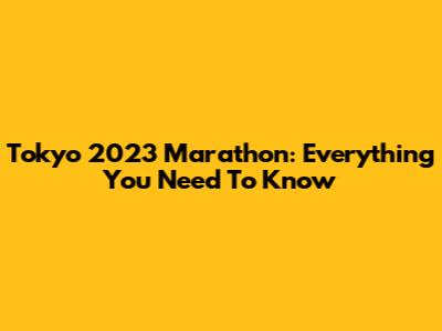 Tokyo 2023 Marathon: Everything You Need To Know