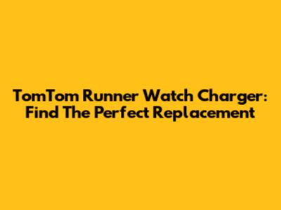 TomTom Runner Watch Charger: Find The Perfect Replacement
