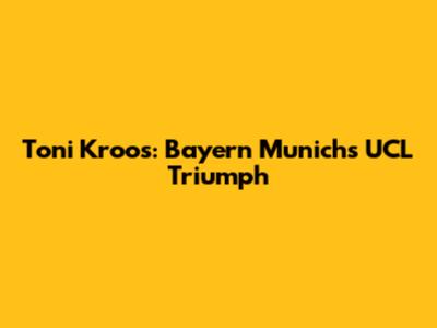 Toni Kroos: Bayern Munich's UCL Triumph