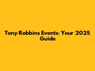 Tony Robbins Events: Your 2025 Guide