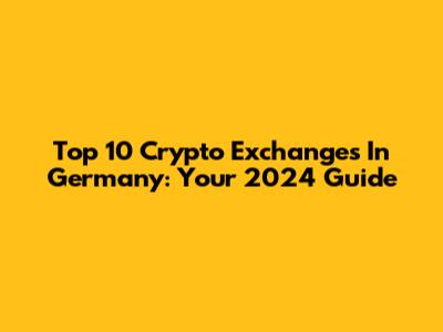 Top 10 Crypto Exchanges In Germany: Your 2024 Guide