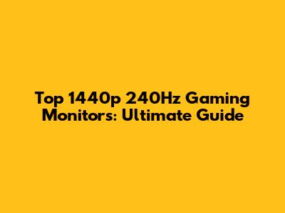 Top 1440p 240Hz Gaming Monitors: Ultimate Guide