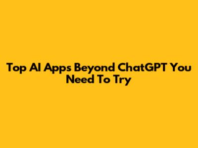 Top AI Apps Beyond ChatGPT You Need To Try
