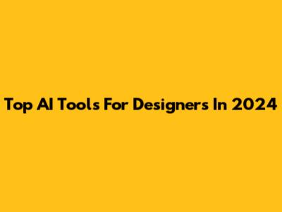 Top AI Tools For Designers In 2024