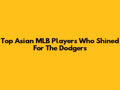 Top Asian MLB Players Who Shined For The Dodgers