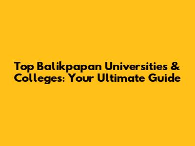 Top Balikpapan Universities & Colleges: Your Ultimate Guide