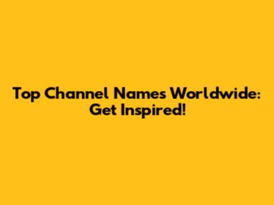Top Channel Names Worldwide: Get Inspired!