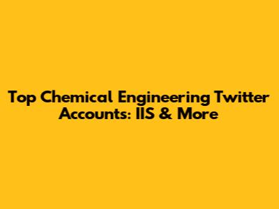 Top Chemical Engineering Twitter Accounts: IIS & More