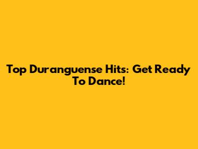 Top Duranguense Hits: Get Ready To Dance!