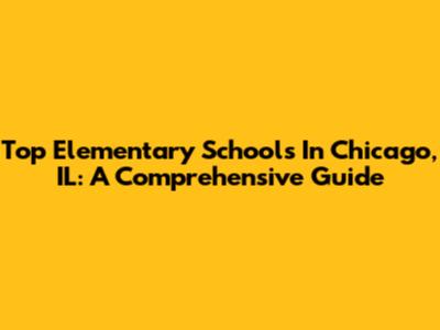 Top Elementary Schools In Chicago, IL: A Comprehensive Guide