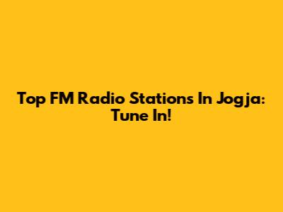 Top FM Radio Stations In Jogja: Tune In!