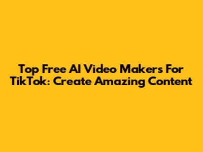 Top Free AI Video Makers For TikTok: Create Amazing Content
