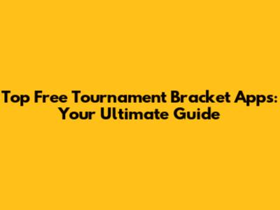 Top Free Tournament Bracket Apps: Your Ultimate Guide
