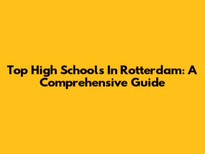 Top High Schools In Rotterdam: A Comprehensive Guide