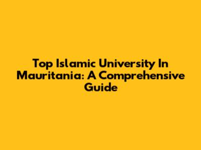 Top Islamic University In Mauritania: A Comprehensive Guide
