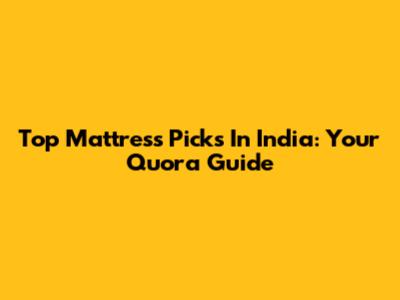 Top Mattress Picks In India: Your Quora Guide