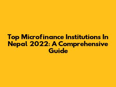 Top Microfinance Institutions In Nepal 2022: A Comprehensive Guide