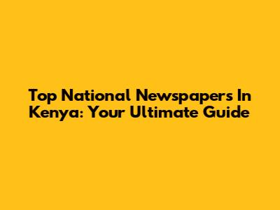 Top National Newspapers In Kenya: Your Ultimate Guide